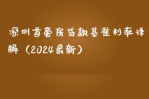 深圳首套房贷款基准利率详解（2024最新）_https://wap.lxcailiao.com_金融监管_第1张