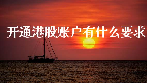开通港股账户有什么要求_https://wap.lxcailiao.com_财务管理_第1张