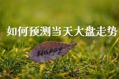 如何预测当天大盘走势_https://wap.lxcailiao.com_财务管理_第1张