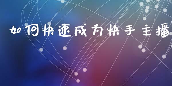 如何快速成为快手主播_https://wap.lxcailiao.com_金融监管_第1张