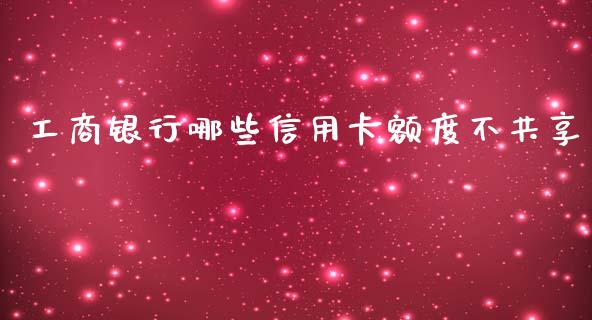 工商银行哪些信用卡额度不共享_https://wap.lxcailiao.com_财务管理_第1张