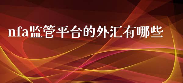 nfa监管平台的外汇有哪些_https://wap.lxcailiao.com_股权投资_第1张