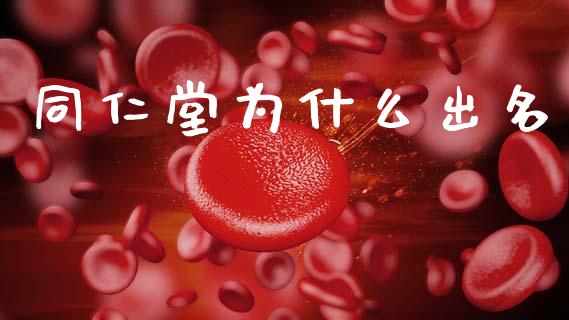 同仁堂为什么出名_https://wap.lxcailiao.com_财务管理_第1张