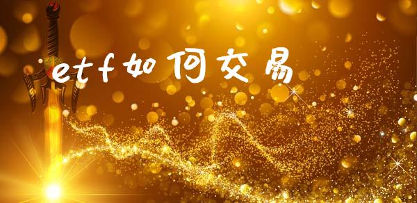 etf如何交易_https://wap.lxcailiao.com_财务管理_第1张