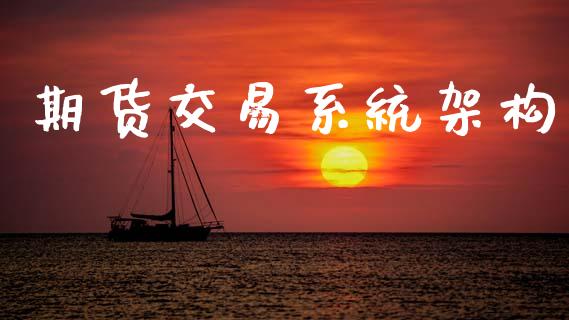 期货交易系统架构_https://wap.lxcailiao.com_财务管理_第1张