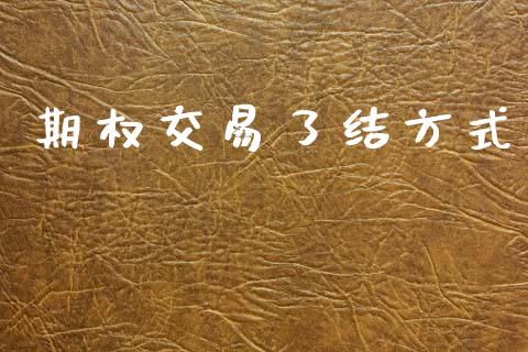 期权交易了结方式_https://wap.lxcailiao.com_金融监管_第1张