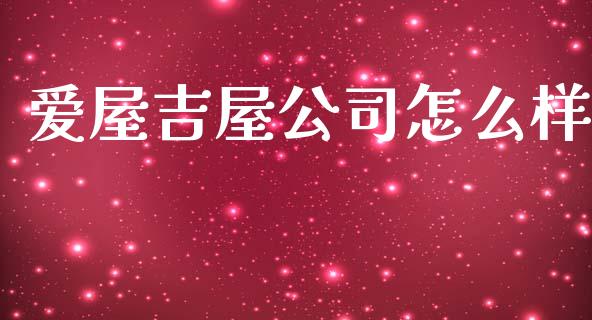 爱屋吉屋公司怎么样_https://wap.lxcailiao.com_融资担保_第1张