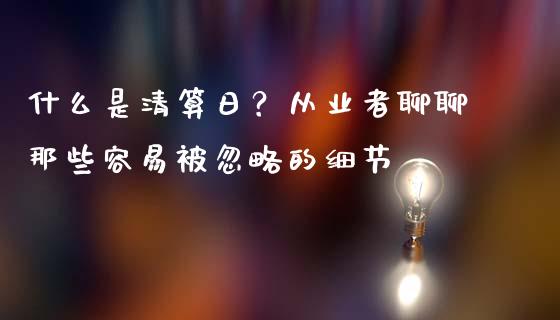 什么是清算日？从业者聊聊那些容易被忽略的细节_https://wap.lxcailiao.com_财务管理_第1张