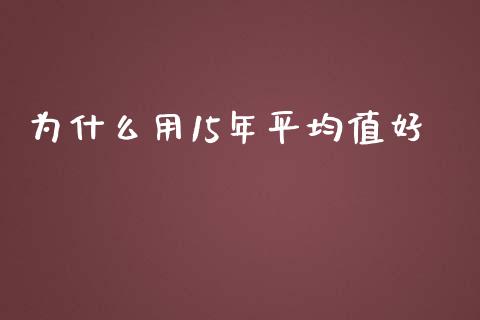 为什么用15年平均值好_https://wap.lxcailiao.com_金融监管_第1张
