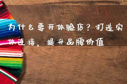 为什么要开体验店？打造实体连接，提升品牌价值_https://wap.lxcailiao.com_融资担保_第1张