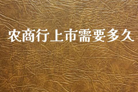 农商行上市需要多久_https://wap.lxcailiao.com_财务管理_第1张