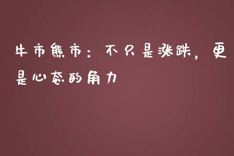 牛市熊市：不只是涨跌，更是心态的角力_https://wap.lxcailiao.com_股权投资_第1张