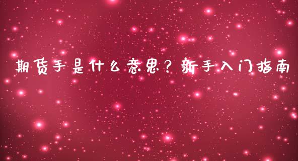 期货手是什么意思？新手入门指南_https://wap.lxcailiao.com_金融监管_第1张