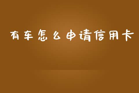 有车怎么申请信用卡_https://wap.lxcailiao.com_财务管理_第1张