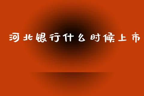 河北银行什么时候上市_https://wap.lxcailiao.com_金融监管_第1张