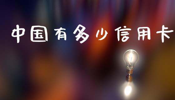中国有多少信用卡_https://wap.lxcailiao.com_金融监管_第1张