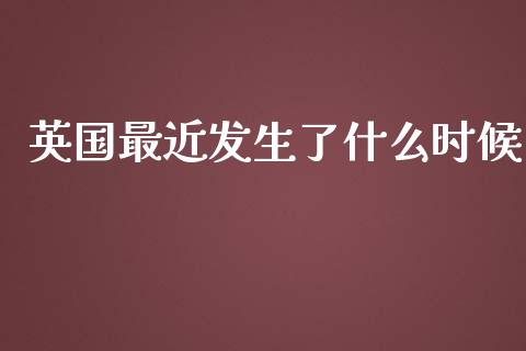 英国最近发生了什么时候_https://wap.lxcailiao.com_股权投资_第1张