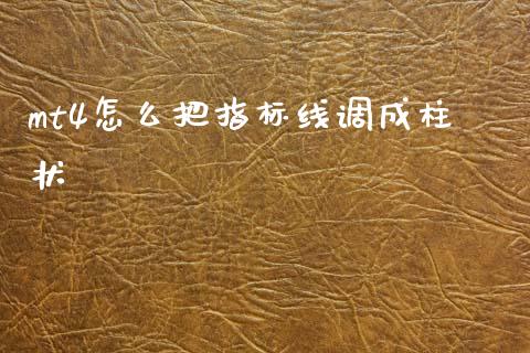 mt4怎么把指标线调成柱状_https://wap.lxcailiao.com_股权投资_第1张