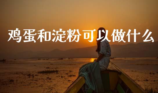 鸡蛋和淀粉可以做什么_https://wap.lxcailiao.com_金融监管_第1张