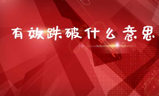 有效跌破什么意思_https://wap.lxcailiao.com_股权投资_第1张