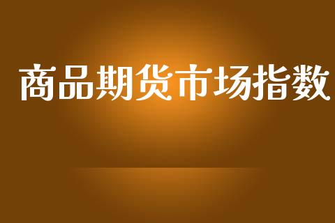 商品期货市场指数_https://wap.lxcailiao.com_融资担保_第1张