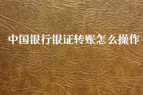 中国银行银证转账怎么操作_https://wap.lxcailiao.com_财务管理_第1张