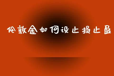 伦敦金如何设止损止盈_https://wap.lxcailiao.com_股权投资_第1张