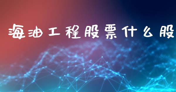 海油工程股票什么股_https://wap.lxcailiao.com_金融监管_第1张