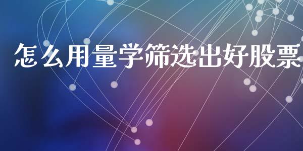 怎么用量学筛选出好股票_https://wap.lxcailiao.com_金融监管_第1张