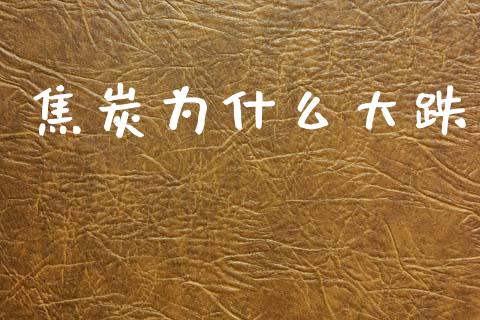 焦炭为什么大跌_https://wap.lxcailiao.com_融资担保_第1张