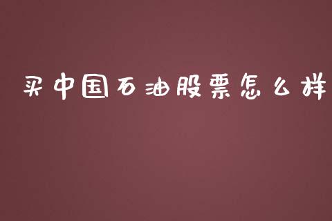买中国石油股票怎么样_https://wap.lxcailiao.com_股权投资_第1张