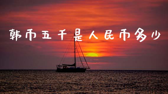 韩币五千是人民币多少_https://wap.lxcailiao.com_财务管理_第1张