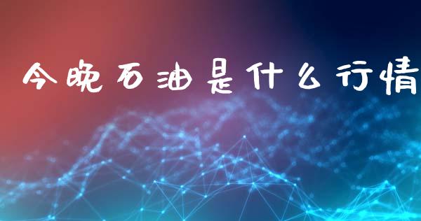 今晚石油是什么行情_https://wap.lxcailiao.com_财务管理_第1张