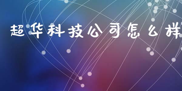 超华科技公司怎么样_https://wap.lxcailiao.com_融资担保_第1张