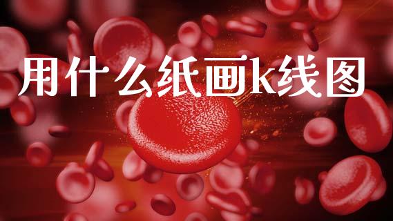 用什么纸画k线图_https://wap.lxcailiao.com_金融监管_第1张