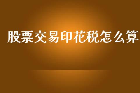 股票交易印花税怎么算_https://wap.lxcailiao.com_金融监管_第1张