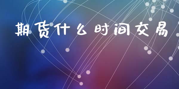 期货什么时间交易_财务管理_第1张_金融监管_融资担保_财务管理_股权投资 期货什么时间交易_https://wap.lxcailiao.com_财务管理_第1张