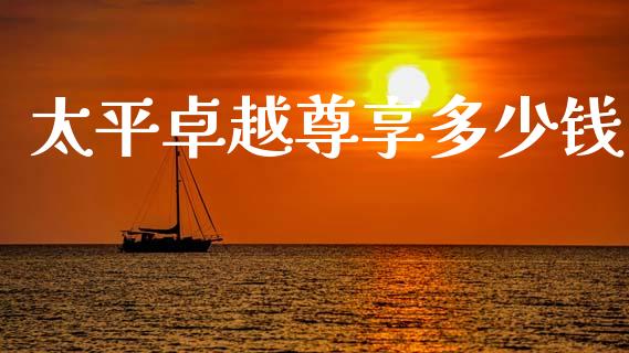 太平卓越尊享多少钱_https://wap.lxcailiao.com_股权投资_第1张