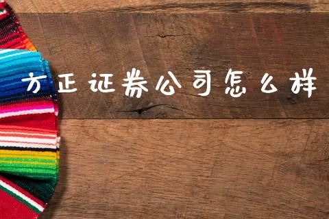 方正证券公司怎么样_https://wap.lxcailiao.com_金融监管_第1张