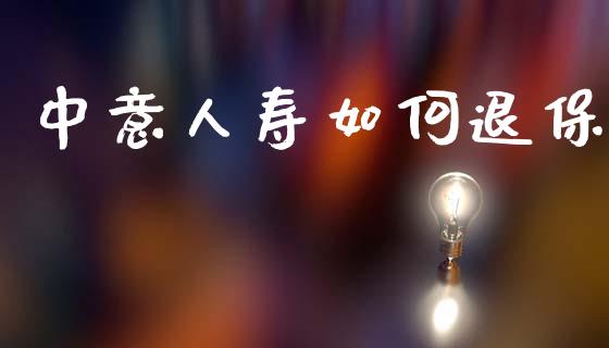 中意人寿如何退保_https://wap.lxcailiao.com_股权投资_第1张