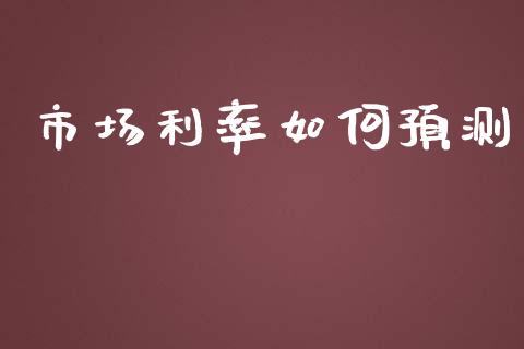 市场利率如何预测_https://wap.lxcailiao.com_金融监管_第1张
