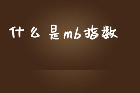 什么是mb指数_股权投资_第1张_金融监管_融资担保_财务管理_股权投资 什么是mb指数_https://wap.lxcailiao.com_股权投资_第1张
