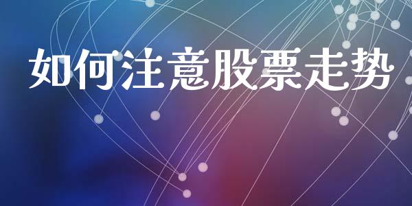 如何注意股票走势_https://wap.lxcailiao.com_融资担保_第1张