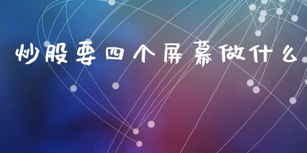 炒股要四个屏幕做什么_https://wap.lxcailiao.com_股权投资_第1张
