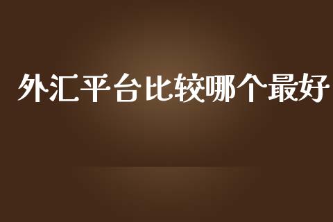 外汇平台比较哪个最好_https://wap.lxcailiao.com_金融监管_第1张