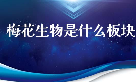 梅花生物是什么板块_https://wap.lxcailiao.com_股权投资_第1张