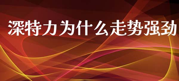 深特力为什么走势强劲_https://wap.lxcailiao.com_股权投资_第1张