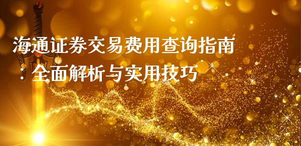 海通证券交易费用查询指南：全面解析与实用技巧_https://wap.lxcailiao.com_金融监管_第1张