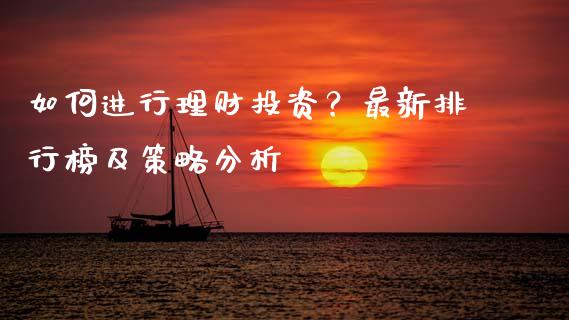 如何进行理财投资？最新排行榜及策略分析_https://wap.lxcailiao.com_金融监管_第1张