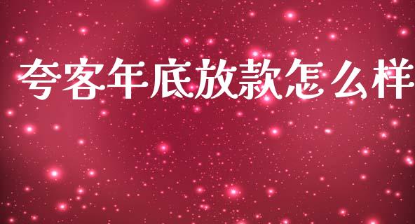 夸客年底放款怎么样_https://wap.lxcailiao.com_财务管理_第1张